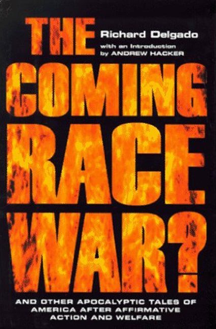 The Coming Race War: And Other Apocalyptic Tales of America After Affirmative Action and Welfare by Delgado, Richard