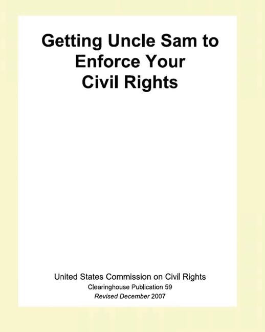 Getting Uncle Sam To Enforce Your Civil Rights by The United States Commission on Civil Ri