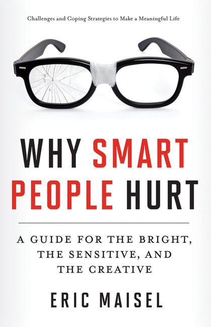 Why Smart People Hurt: A Guide for the Bright, the Sensitive, and the Creative by Maisel, Eric