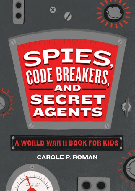 Spies, Code Breakers, and Secret Agents: A World War II Book for Kids by Roman, Carole P.