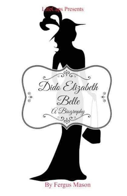 Dido Elizabeth Belle: A Biography by Mason, Fergus