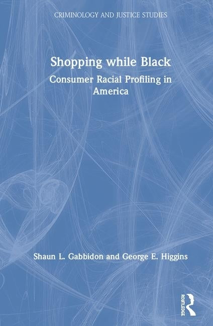 Shopping While Black: Consumer Racial Profiling in America by Gabbidon, Shaun L.