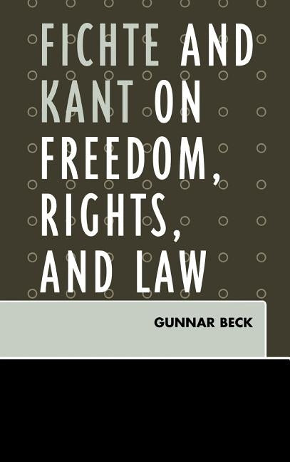 Fichte and Kant on Freedom, Rights, and Law by Beck, Gunnar