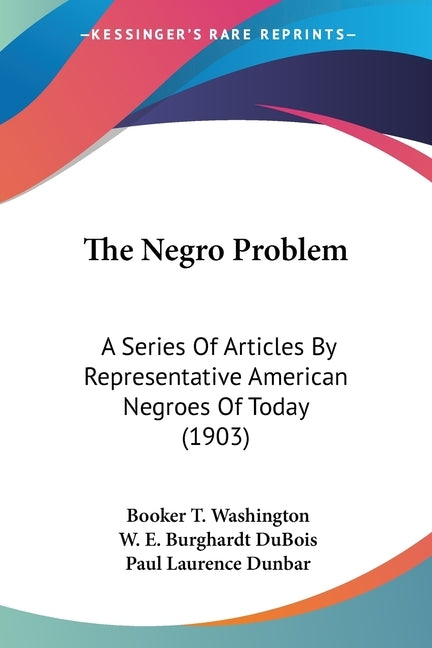 The Negro Problem: A Series Of Articles By Representative American Negroes Of Today (1903) by Washington, Booker T.