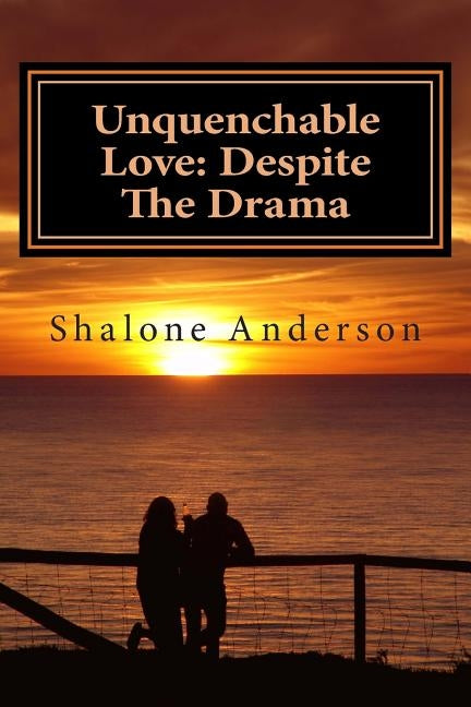 Unquenchable Love: Despite the Drama by Anderson, Shalone