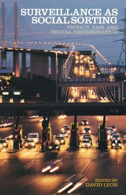 Surveillance as Social Sorting: Privacy, Risk and Automated Discrimination by Lyon, David