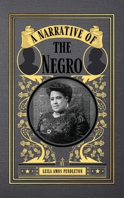 A Narrative of the Negro by Pendleton, Leila Amos