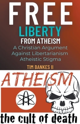 Free Liberty From Atheism by , Tim Bankes, II