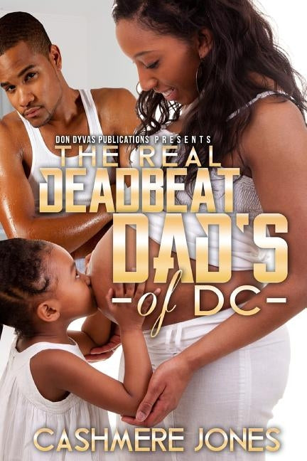 The Real Deadbeat Dad's Of DC by Jones, Cashmere