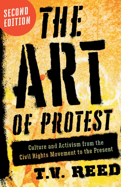 The Art of Protest: Culture and Activism from the Civil Rights Movement to the Present by Reed, T. S.