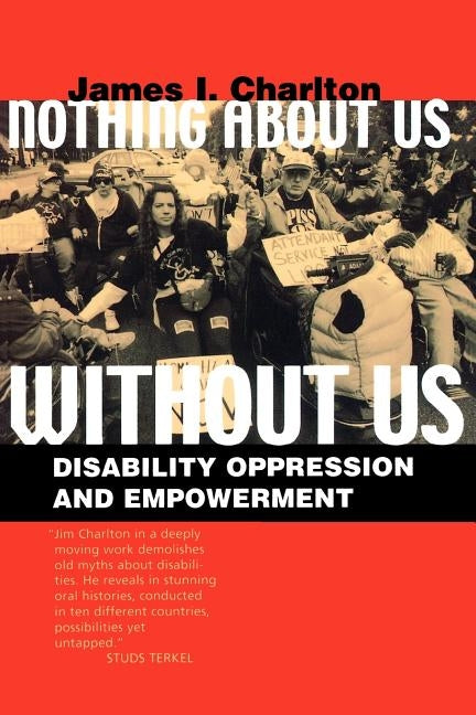 Nothing about Us Without Us: Disability Oppression and Empowerment by Charlton, James I.