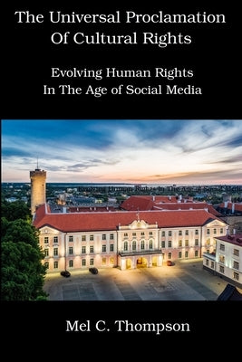 The Universal Proclamation of Cultural Rights: Evolving Human Rights In The Age of Social Media by Thompson, Mel C.