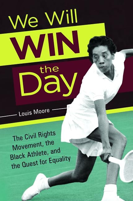 We Will Win the Day: The Civil Rights Movement, the Black Athlete, and the Quest for Equality by Moore, Louis