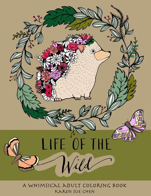 Life Of The Wild: A Whimsical Adult Coloring Book: Stress Relieving Animal Designs by Chen, Karen Sue