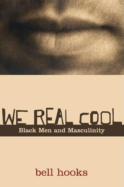 We Real Cool: Black Men and Masculinity by Hooks, Bell