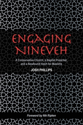 Engaging Nineveh: A Conservative Church, a Baptist Preacher, and a Newfound Heart for Muslims by Phillips, Josh