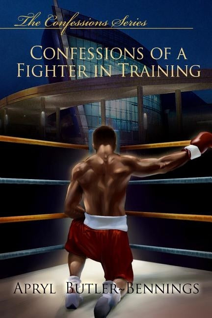 Confessions Of A Fighter In Training by Butler-Bennings, Apryl