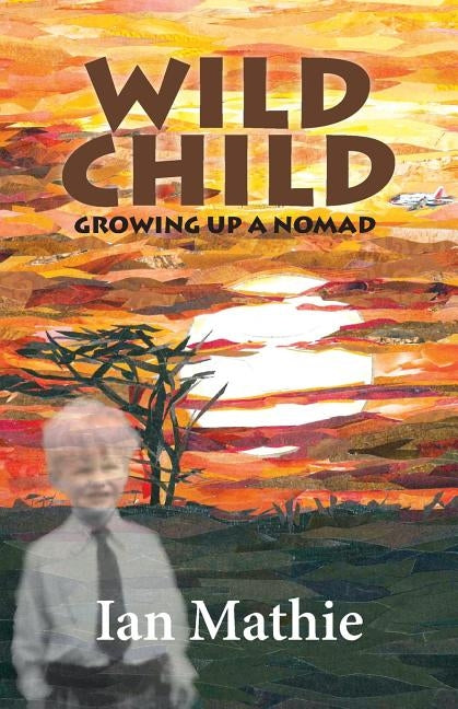 Wild Child: Growing up a Nomad by Mathie, Ian