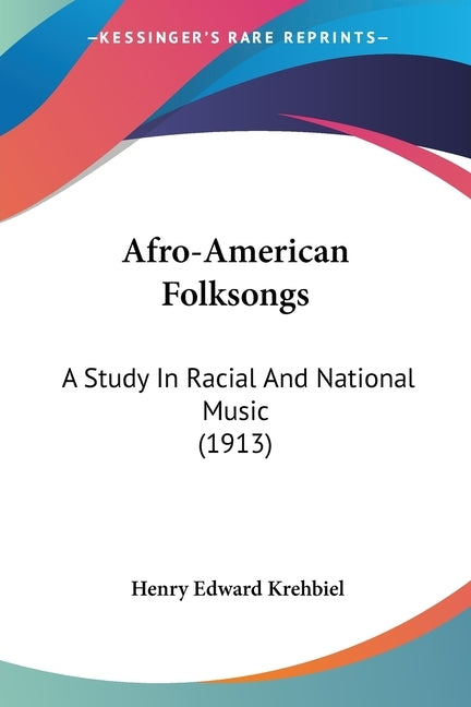 Afro-American Folksongs: A Study in Racial and National Music (1913) by Krehbiel, Henry Edward