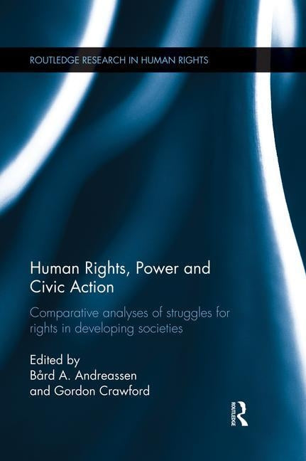 Human Rights, Power and Civic Action: Comparative analyses of struggles for rights in developing societies by Andreassen, Bård a.