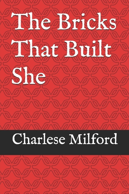 The Bricks That Built She by Milford, Charlese