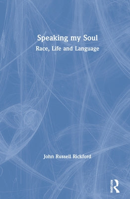 Speaking My Soul: Race, Life and Language by Rickford, John Russell