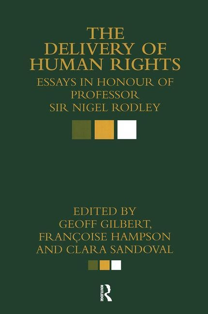 The Delivery of Human Rights: Essays in Honour of Professor Sir Nigel Rodley by Gilbert, Geoff