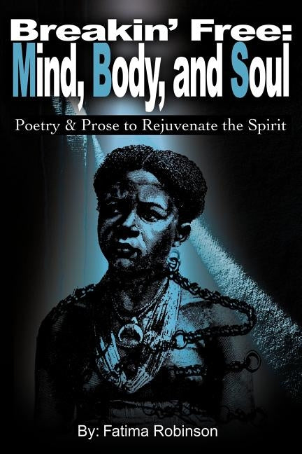Breakin' Free: Mind, Body, and Soul: Poetry & Prose to Rejuvenate the Spirit by Robinson, Fatima