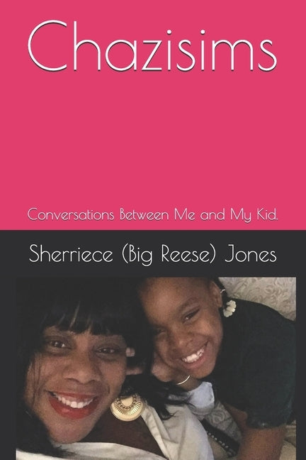 Chazisims: Conversations Between Me and My Kid. by Jones, Sherriece Big Reese