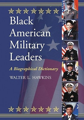 Black American Military Leaders: A Biographical Dictionary by Hawkins, Walter L.