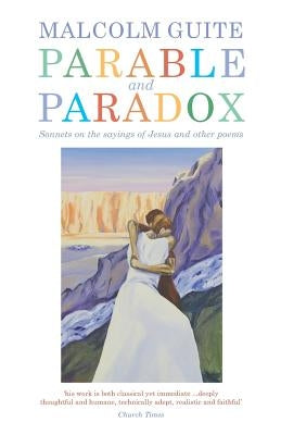 Parable and Paradox: Sonnets on the Sayings of Jesus and Other Poems by Guite, Malcolm