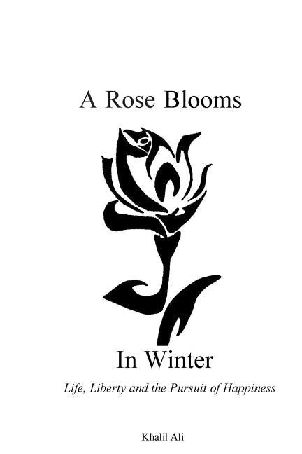 A Rose Blooms in Winter: Life, Liberty and the Pursuit of Happiness by Ali, Queen Lazae