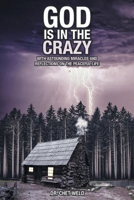 God Is in the Crazy: With Astounding Miracles and Reflections on the Peaceful Life by Weld, Chet