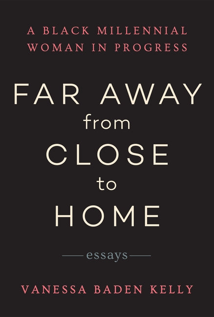 Far Away from Close to Home: Essays by Baden Kelly, Vanessa