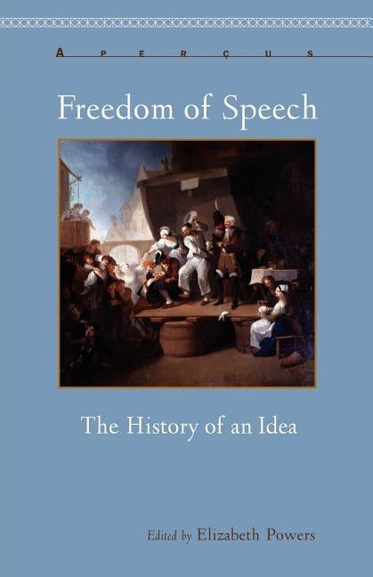 Freedom of Speech: The History of an Idea by Powers, Elizabeth