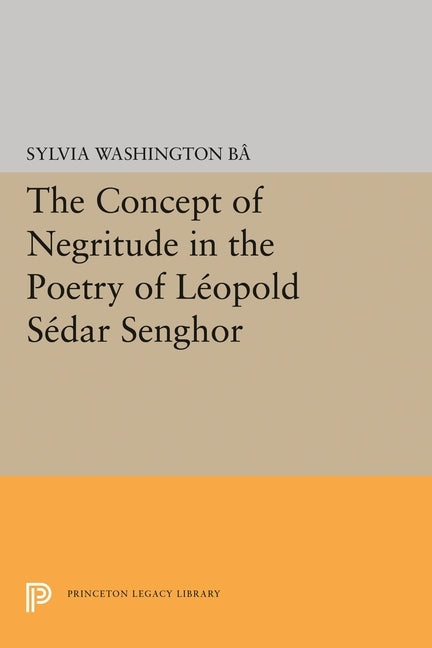 The Concept of Negritude in the Poetry of Leopold Sedar Senghor by Ba, Sylvia Washington