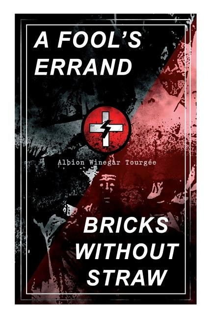 A Fool's Errand & Bricks Without Straw: The Classics Which Condemned the Terrorism of Ku Klux Klan and Fought for Preventing the Southern Hate Violenc by Tourgée, Albion Winegar