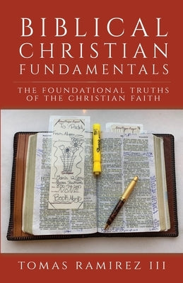 Biblical Christian Fundamentals: The Foundational Truths of the Christian Faith by Ramirez, Tomas