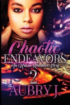 Chaotic Endeavors 2: An Urban Romance Story by J, Aubry