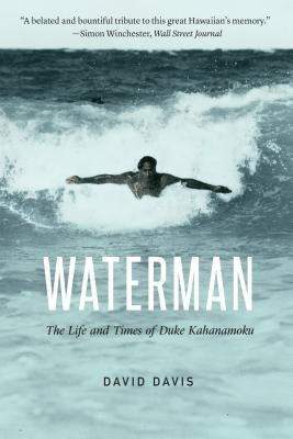Waterman: The Life and Times of Duke Kahanamoku by Davis, David