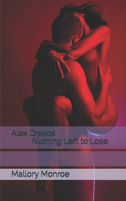 Alex Drakos: Nothing Left to Lose by Monroe, Mallory
