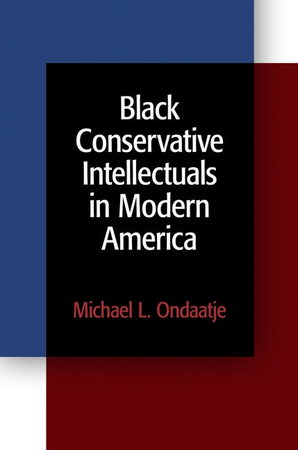Black Conservative Intellectuals in Modern America by Ondaatje, Michael L.