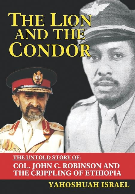 The Lion and the Condor: The Untold Story of Col. John C. Robinson and the Crippling of Ethiopia by Israel, Yahoshuah