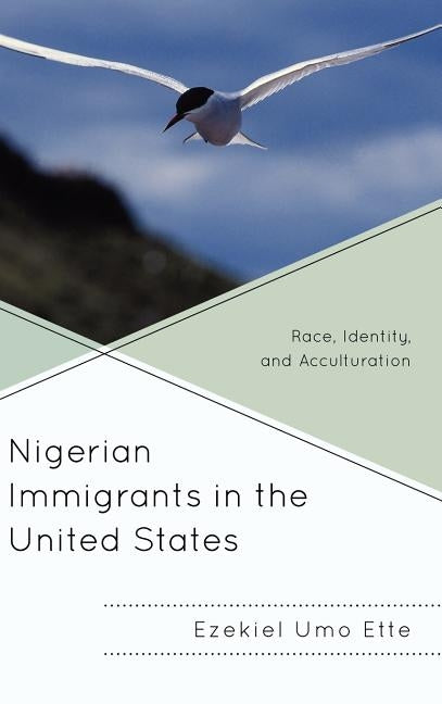 Nigerian Immigrants in the United States: Race, Identity, and Acculturation by Ette, Ezekiel Umo
