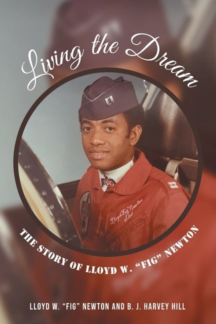 Living the Dream: The Story of Lloyd W. "Fig" Newton by Newton, Lloyd W. Fig