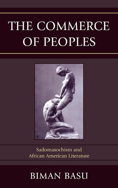 The Commerce of Peoples: Sadomasochism and African American Literature by Basu, Biman
