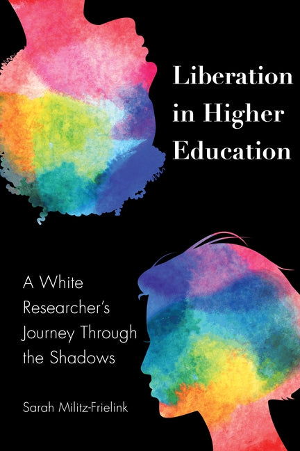 Liberation in Higher Education; A White Researcher's Journey Through the Shadows by Militz-Frielink, Sarah