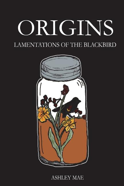 Origins: Lamentations of the Blackbird by Mae, Ashley