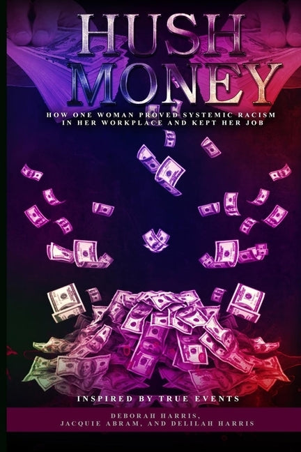 Hush Money: How One Woman Proved Systemic Racism in her Workplace and Kept her Job by Abram, Jacquie