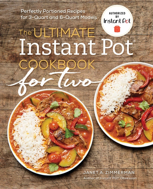 The Ultimate Instant Pot(r) Cookbook for Two: Perfectly Portioned Recipes for 3-Quart and 6-Quart Models by Zimmerman, Janet A.
